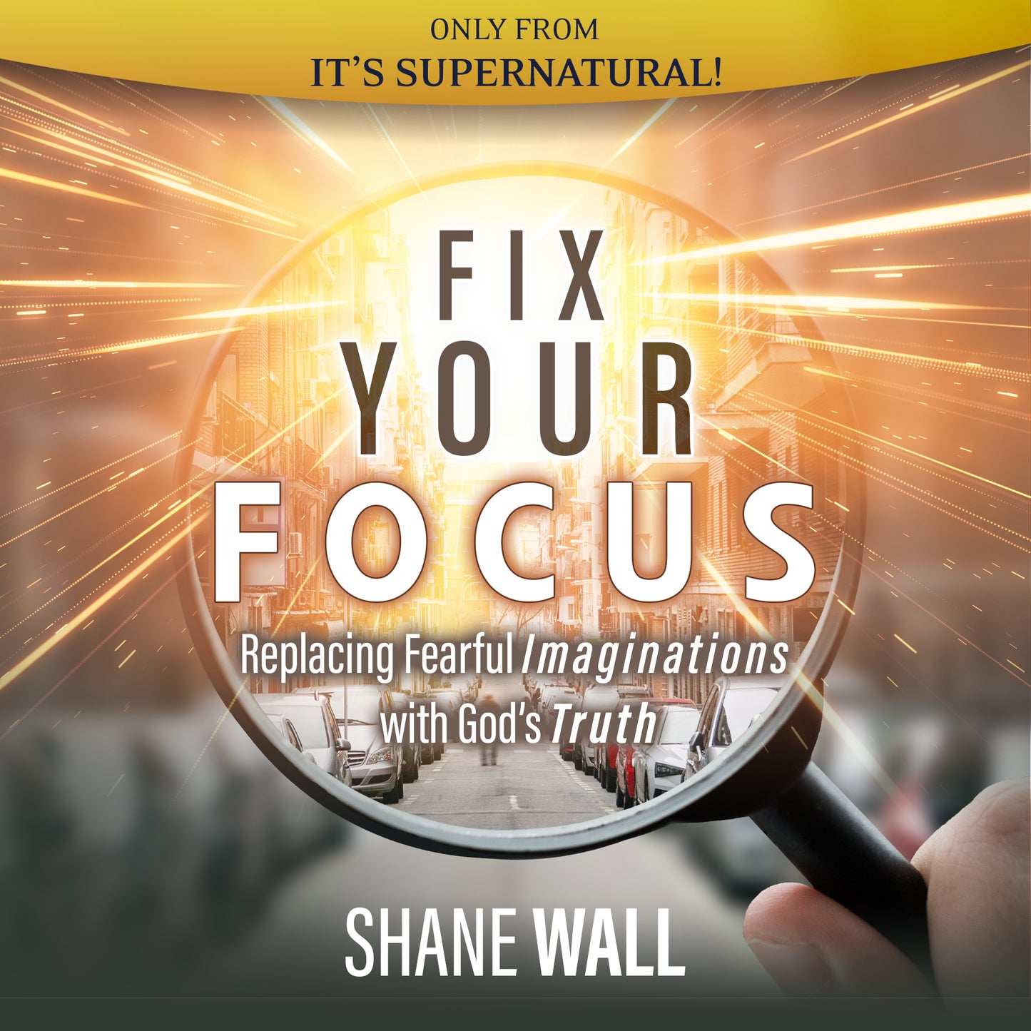Fix Your Focus: Replacing Fearful Imaginations with God's Truth (Audio Download) by Shane Wall; Code: 4200D
