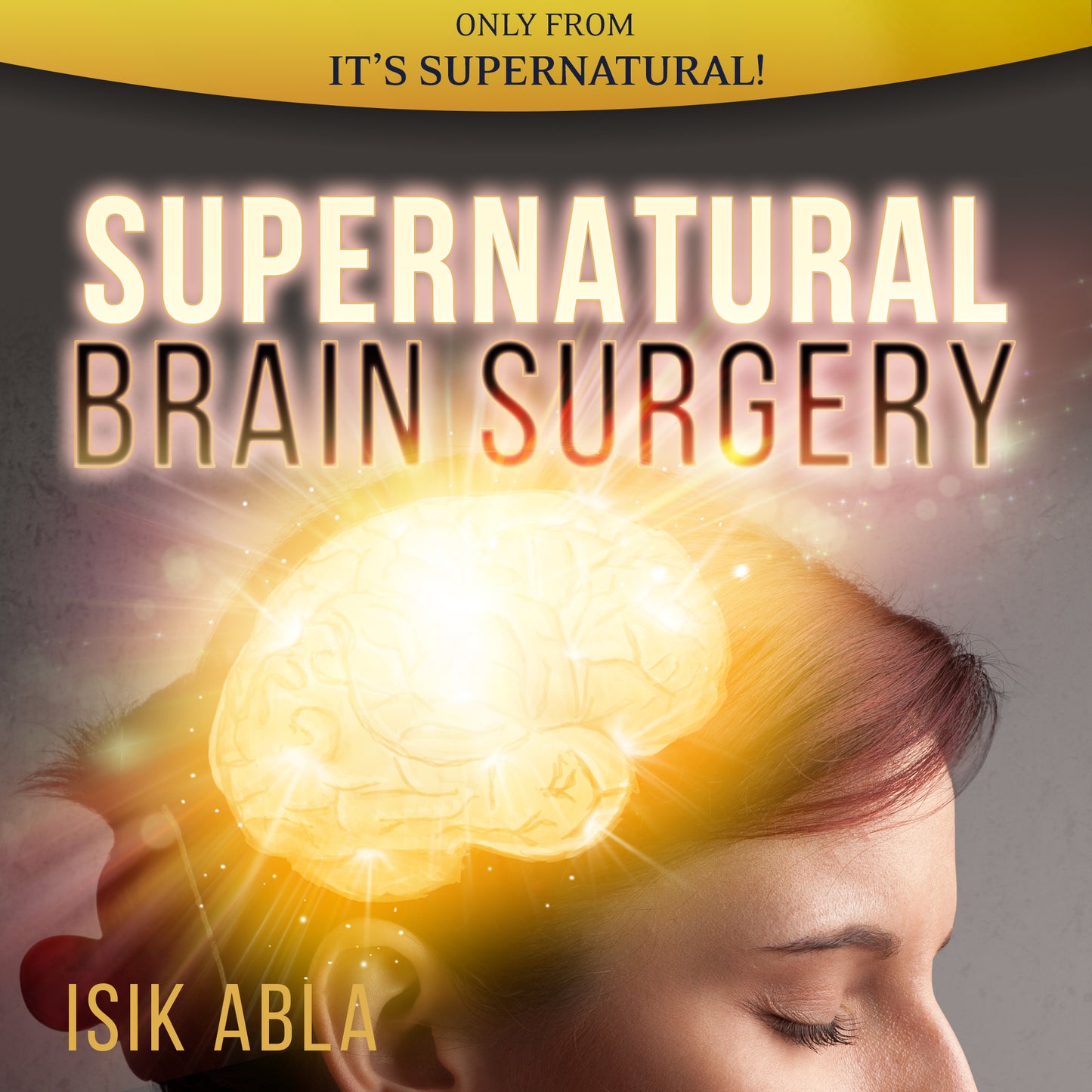 Supernatural Brain Surgery (Audio Download) by Isik Abla; Code: 4173D